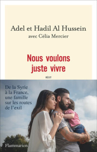 Adel Al Hussein; Hadil Al Hussein — Nous voulons juste vivre: De la Syrie à la France, une famille sur les routes de l'exil