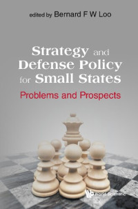 Bernard F W Loo — Strategy and Defense Policy for Small States: Problems and Prospects