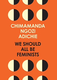 Chimamanda Ngozi Adichie — We Should All be Feminists