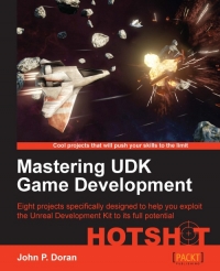 John P. Doran — Mastering UDK Game Development: Eight projects specifically designed to help you exploit the Unreal Development Kit to its full potential