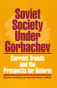 Maurice Friedberg; Heyward Isham — Soviet Society Under Gorbachev: Current Trends and the Prospects for Change: Current Trends and the Prospects for Change