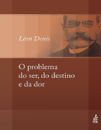 Léon Denis — O problema do ser, do destino e da dor