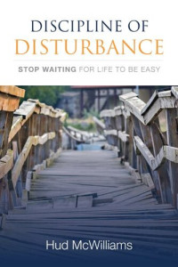 Hud McWilliams — Discipline of Disturbance: Stop Waiting for Life to be Easy