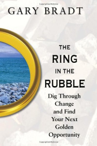 Gary Bradt — The Ring in the Rubble: Dig Through Change and Find Your Next Golden Opportunity