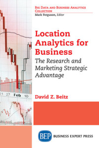 David Z. Beitz — Location Analytics for Business: The Research and Marketing Strategic Advantage