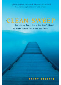 Denny Sargent — Clean Sweep: Banishing Everything You Don't Need to Make Room for What You Want