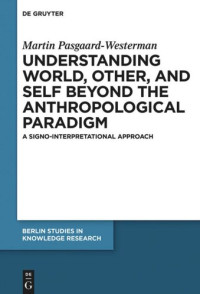 Martin Pasgaard-Westerman — Understanding World, Other, and Self beyond the Anthropological Paradigm: A Signo-Interpretational Approach