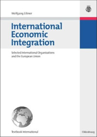 Wolfgang Eibner — International Economic Integration: Selected International Organizations and the European Union