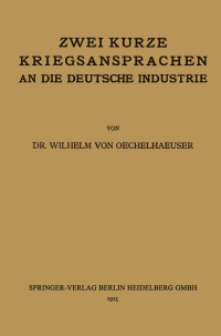 Wilhelm von Oechelhaeuser — Zwei kurze Kriegsansprachen an die deutsche Industrie