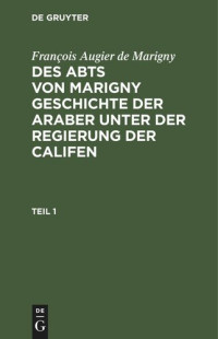  — Des Abts von Marigny Geschichte der Araber unter der Regierung der Califen: Teil 1