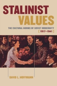 David L. Hoffmann — Stalinist Values: The Cultural Norms of Soviet Modernity, 1917–1941