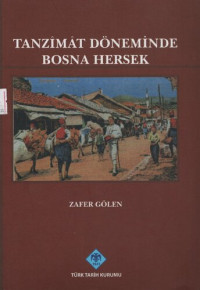 Zafer Gölen — Tanzîmât Döneminde Bosna Hersek: Siyasî, İdarî, Sosyal ve Ekonomik Durum