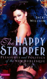 Willson, Jacki — The happy stripper : pleasures and politics of the new burlesque