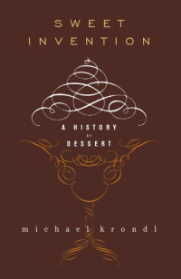 Krondl, Michael — Sweet invention a history of dessert