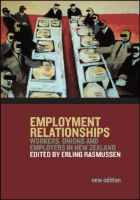 Erling Rasmussen — Employment Relationships: Workers, Unions and Employers in New Zealand