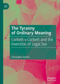Christopher Hutton — The Tyranny of Ordinary Meaning: Corbett v Corbett and the Invention of Legal Sex