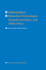 Inmaculada de Melo-Martín (auth.) — Making Babies: Biomedical Technologies, Reproductive Ethics, and Public Policy