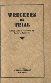 Andrew Rothstein — Wreckers On Trial: A Record of the Trial of the Industrial Party held in Moscow, Nov.-Dec., 1930.