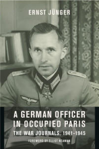 Jünger, Ernst;Hansen, Thomas S(Translator);Hansen, Abby J(Translator);Neaman, Elliot Yale(Foreword) — A German Officer in Occupied Paris: The War Journals, 1941-1945