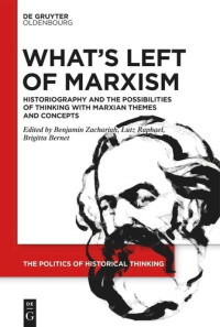 Benjamin Zachariah (editor); Lutz Raphael (editor); Brigitta Bernet (editor) — What’s Left of Marxism: Historiography and the Possibilities of Thinking with Marxian Themes and Concepts