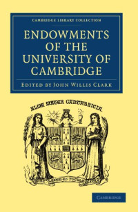 John Willis Clark — Endowments of the University of Cambridge