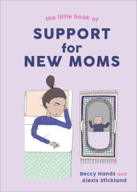 Beccy Hands; Alexis Stickland — The Little Book of Support for New Moms