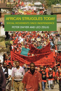 Zeilig, Leo;Dwyer, Peter — African Struggles Today: Social Movements Since Independence