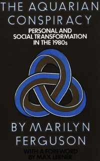 Marilyn Ferguson — The Aquarian Conspiracy Personal And Social Transformation In The 1980s