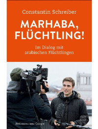 Constantin Schreiber — Marhaba, Flüchtling! wie tickt Deutschland und wie sehen die Flüchtlinge unser Land?