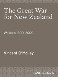 Vincent O'Malley — The Great War for New Zealand : Waikato 1800-2000