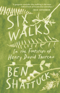 Ben Shattuck — Six Walks: In the Footsteps of Henry David Thoreau