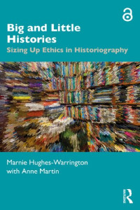 Marnie Hughes-Warrington, Anne Martin — Big and Little Histories: Sizing Up Ethics in Historiography