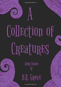 B R Grove [Grove, B R] — A Collection of Creatures