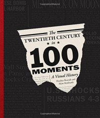 Reinhardt, Akim D.; Rounds, Heather — The twentieth century in 100 moments : a visual history of America