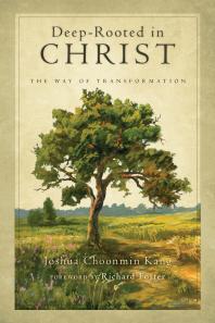 Joshua Choonmin Kang; Richard J. Foster — Deep-Rooted in Christ : The Way of Transformation