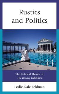 Leslie Dale Feldman — Rustics and Politics : The Political Theory of The Beverly Hillbillies