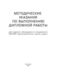 Богданова Н.А., Лопастейская Л.Г., Штурмина О.С. — Методические указания по выполнению дипломной работы для студентов, обучающихся по специальности 08010965 ''Бухгалтерский учет, анализ и аудит''