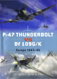 Martin Bowman — P-47 Thunderbolt vs Bf 109GK, Europe 1943-45