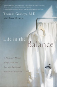 Thomas Graboys, Peter Zheutlin — Life in the Balance: A Physician's Memoir of Life, Love, and Loss with Parkinson's Disease and Dementia