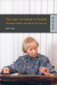 Bell Yung — The Last of China's Literati: The Music, Poetry and Life of Tsar Teh-yun