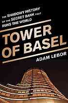 Adam Lebor — Tower of Basel: The Shadowy History of the Secret Bank That Runs the World