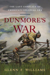 Glenn F. Williams — Dunmore's War: The Last Conflict of America's Colonial Era