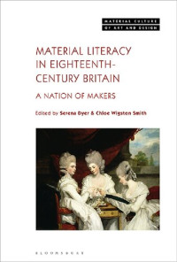 Serena Dyer; Chloe Wigston Smith (editors) — Material Literacy in Eighteenth-Century Britain: A Nation of Makers