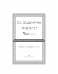 Carol Fenster,  Ph.D. — 125 gluten-free vegetarian recipes: quick and delicious mouthwatering dishes for the healthy cook
