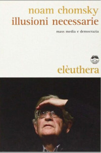 Noam Chomsky — Illusioni necessarie. Mass media e democrazia