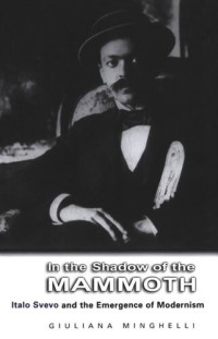 Giuliana Minghelli — In the Shadow of the Mammoth: Italo Svevo and the Emergence of Modernism