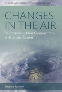 Eleonora Rohland — Changes in the Air : Hurricanes in New Orleans From 1718 to the Present