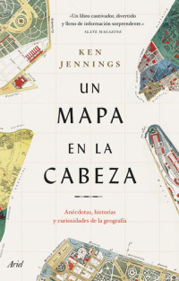 Ken Jennings — Un mapa en la cabeza: Anécdotas, historias y curiosidades de la geografía