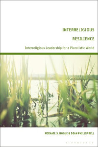 Michael S. Hogue, Dean Phillip  Bell — Interreligious Resilience: Interreligious Leadership for a Pluralistic World