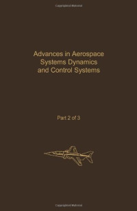 Cornelius T. Leondes — Advances in Aerospace Systems Dynamics and Control Systems: Advances in Theory and Applications : Advances in Aerospace Systems Dynamics and Control Systesm, Part 2 of 3
